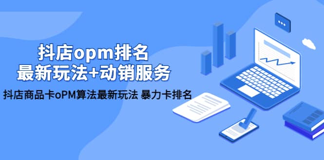 抖店/opm排名/最新玩法+动销服务，抖店商品卡oPM算法最新玩法 暴力卡排名创富副业网-网创项目资源站-副业项目-创业项目-搞钱项目创富副业网