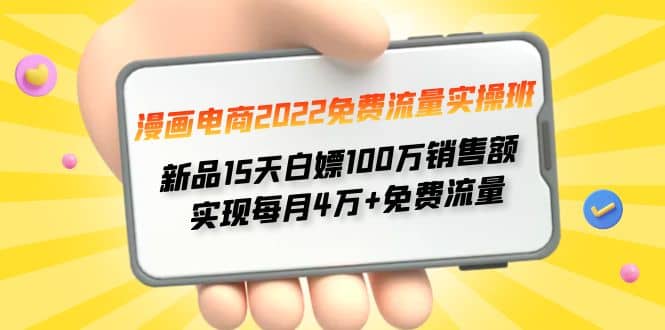 漫画电商2022免费流量实操班创富副业网-网创项目资源站-副业项目-创业项目-搞钱项目创富副业网