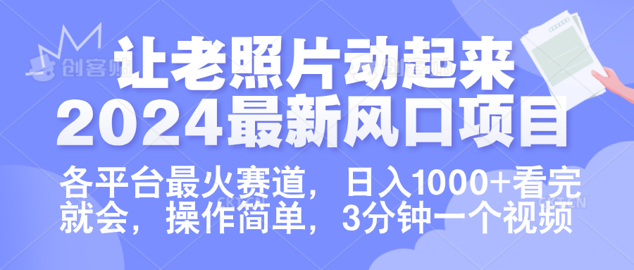 让老照片动起来.2024最新风口项目，各平台最火赛道，日入1000+，看完就会。创富副业网-网创项目资源站-副业项目-创业项目-搞钱项目创富副业网