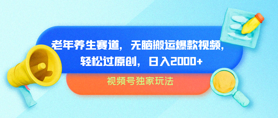 视频号独家玩法，老年养生赛道，无脑搬运爆款视频，轻松过原创，批量操作，日入2000+创富副业网-网创项目资源站-副业项目-创业项目-搞钱项目创富副业网