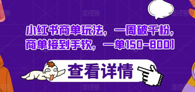 小红书商单玩法，一周破千粉，商单接到手软，一单150-800【揭秘】创富副业网-网创项目资源站-副业项目-创业项目-搞钱项目创富副业网