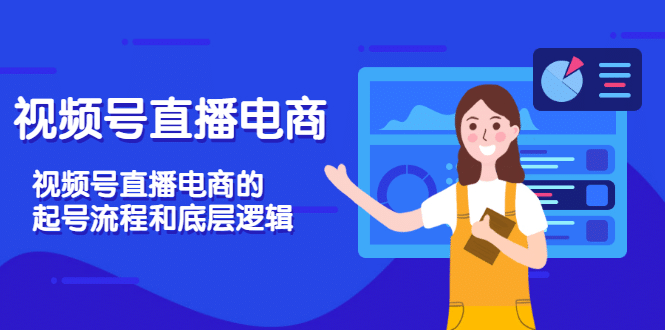 视频号直播电商，视频号直播电商的起号流程和底层逻辑创富副业网-网创项目资源站-副业项目-创业项目-搞钱项目创富副业网