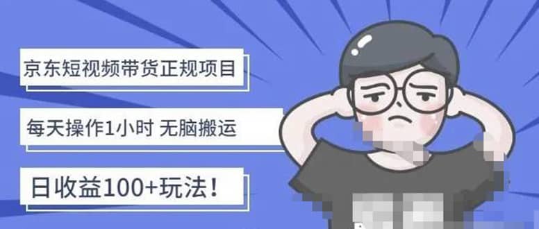 京东短视频带货项目：每天操作2小时的副业项目-价值1988元创富副业网-网创项目资源站-副业项目-创业项目-搞钱项目创富副业网