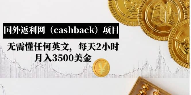 国外返利网（cashback）项目：无需懂任何英文，每天2小时，月入3500美元创富副业网-网创项目资源站-副业项目-创业项目-搞钱项目创富副业网