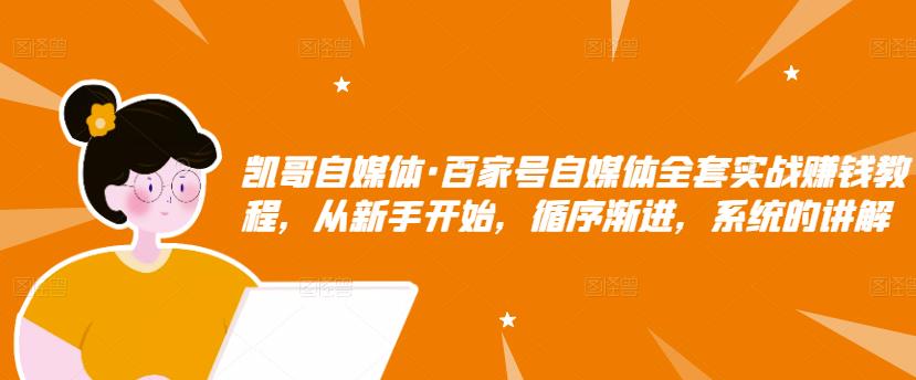 百家号自媒体全套实战赚钱教程，从新手开始，循序渐进，系统的讲解创富副业网-网创项目资源站-副业项目-创业项目-搞钱项目创富副业网