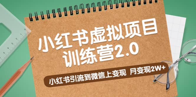 《小红书虚拟项目训练营2.0》小红书引流到微信上变现创富副业网-网创项目资源站-副业项目-创业项目-搞钱项目创富副业网