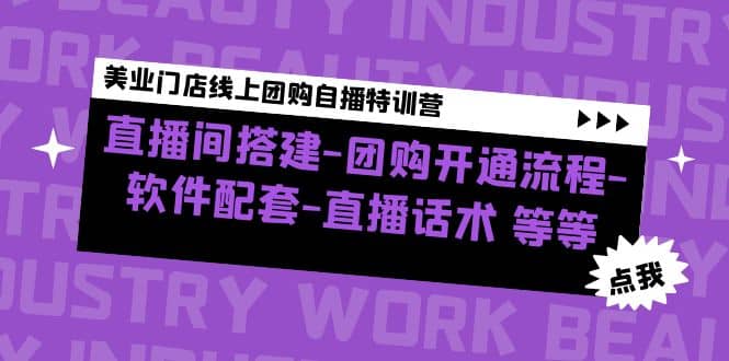 美业门店线上团购自播特训营：直播间搭建-团购开通流程-软件配套-直播话术创富副业网-网创项目资源站-副业项目-创业项目-搞钱项目创富副业网