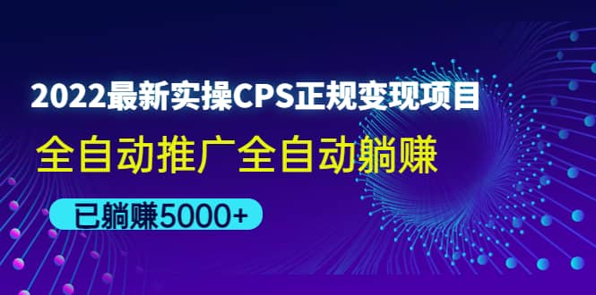 2022最新实操CPS正规变现项目，全自动推广创富副业网-网创项目资源站-副业项目-创业项目-搞钱项目创富副业网