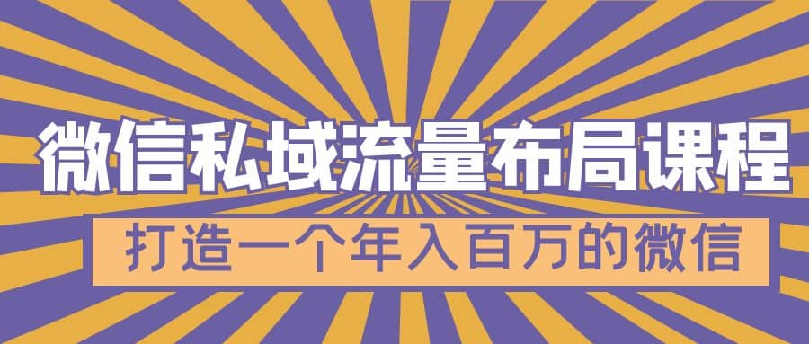 微信私域流量布局课程，打造一个年入百万的微信【7节视频课】创富副业网-网创项目资源站-副业项目-创业项目-搞钱项目创富副业网