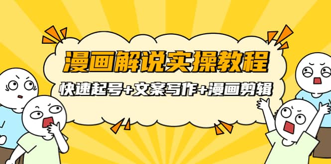 漫画解说实操教程：快速起号+文案写作+漫画剪辑（全部流程）创富副业网-网创项目资源站-副业项目-创业项目-搞钱项目创富副业网