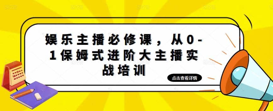 娱乐主播培训班：从0-1保姆式进阶大主播实操培训创富副业网-网创项目资源站-副业项目-创业项目-搞钱项目创富副业网