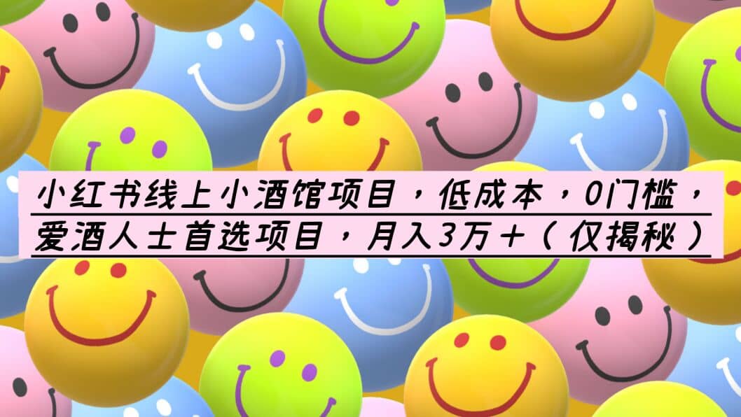 小红书线上小酒馆项目，低成本，0门槛，爱酒人士首选项目，月入3万＋创富副业网-网创项目资源站-副业项目-创业项目-搞钱项目创富副业网