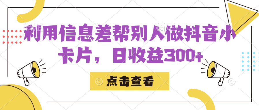 利用信息查帮别人做抖音小卡片，日收益300+创富副业网-网创项目资源站-副业项目-创业项目-搞钱项目创富副业网