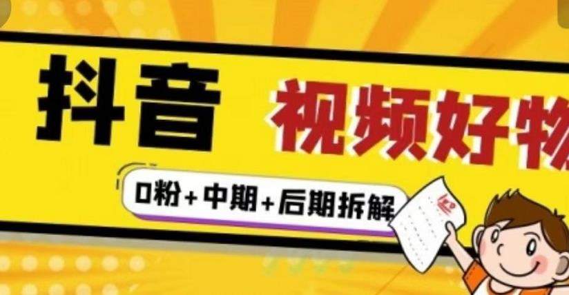 抖音视频好物分享实操课程（0粉+拆解+中期+后期）创富副业网-网创项目资源站-副业项目-创业项目-搞钱项目创富副业网