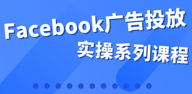 百万级广告操盘手带你玩Facebook全系列投放：运营和广告优化技能实操创富副业网-网创项目资源站-副业项目-创业项目-搞钱项目创富副业网