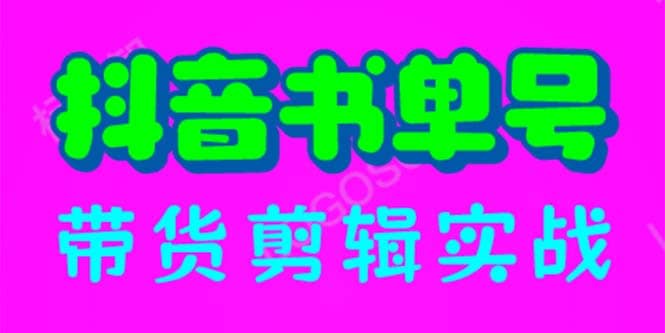 抖音书单号带货剪辑实战：手把手带你 起号 涨粉 剪辑 卖货 变现（46节）创富副业网-网创项目资源站-副业项目-创业项目-搞钱项目创富副业网