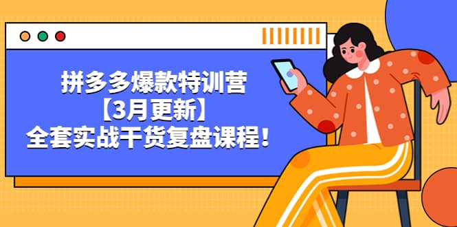 拼多多爆款特训营【3月更新】，全套实战干货复盘课程创富副业网-网创项目资源站-副业项目-创业项目-搞钱项目创富副业网