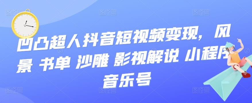 抖音短视频变现，风景 书单 沙雕 影视 解说 小程序 音乐号创富副业网-网创项目资源站-副业项目-创业项目-搞钱项目创富副业网