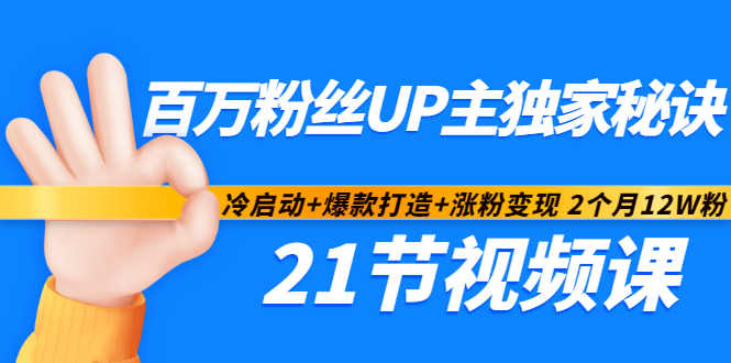 百万粉丝UP主独家秘诀：冷启动+爆款打造+涨粉变现2个月12W粉（21节视频课)创富副业网-网创项目资源站-副业项目-创业项目-搞钱项目创富副业网