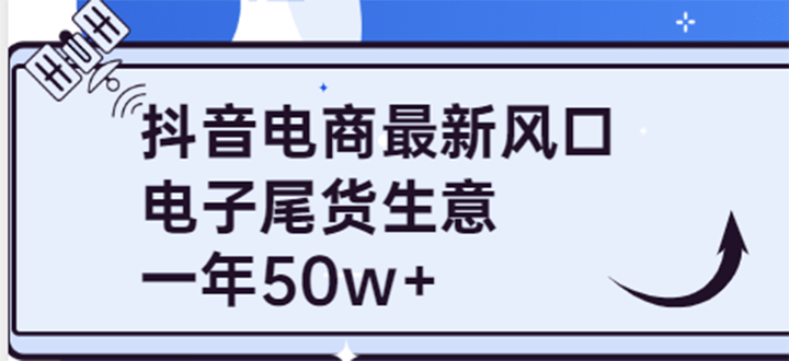 抖音电商最新风口，利用信息差做电子尾货生意，一年50w+（7节课+货源渠道)创富副业网-网创项目资源站-副业项目-创业项目-搞钱项目创富副业网