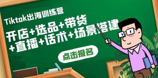 Tiktok出海训练营：开店+选品+带货+直播+话术+场景搭建创富副业网-网创项目资源站-副业项目-创业项目-搞钱项目创富副业网