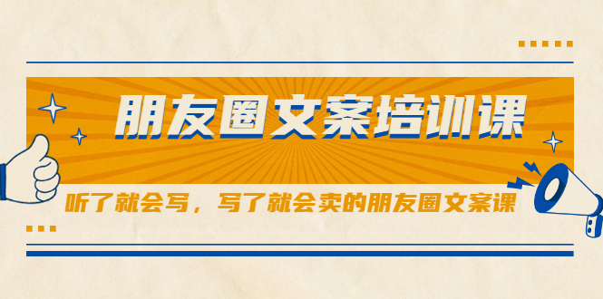 朋友圈文案培训课，听了就会写，写了就会卖的朋友圈文案课创富副业网-网创项目资源站-副业项目-创业项目-搞钱项目创富副业网