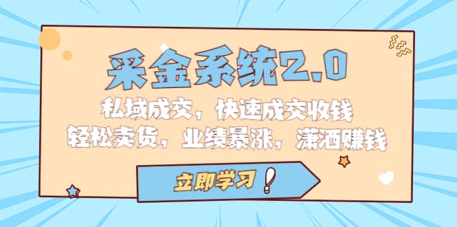 采金 系统2.0，私域成交，快速成交收钱，轻松卖货，业绩暴涨，潇洒赚钱创富副业网-网创项目资源站-副业项目-创业项目-搞钱项目创富副业网