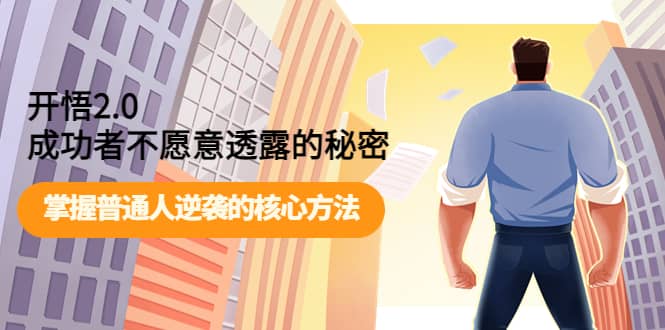 开悟2.0成功者不愿意透露的秘密：掌握普通人逆袭的核心方法创富副业网-网创项目资源站-副业项目-创业项目-搞钱项目创富副业网