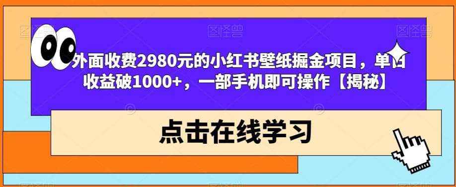 外面收费2980元的小红书壁纸掘金项目，单日收益破1000+，一部手机即可操作【揭秘】创富副业网-网创项目资源站-副业项目-创业项目-搞钱项目创富副业网