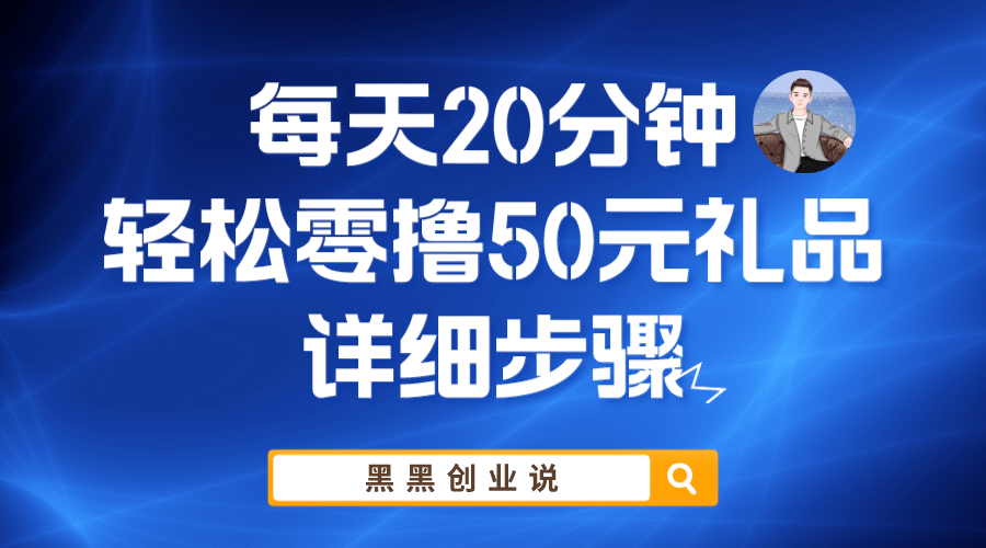 每天20分钟，轻松零撸50元礼品实战教程创富副业网-网创项目资源站-副业项目-创业项目-搞钱项目创富副业网
