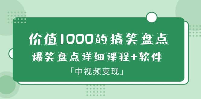 价值1000的搞笑盘点大V爆笑盘点详细课程+软件，中视频变现创富副业网-网创项目资源站-副业项目-创业项目-搞钱项目创富副业网