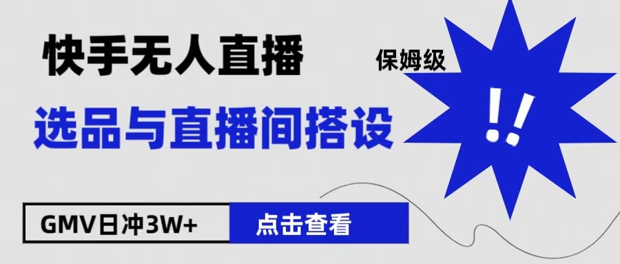 保姆级快手无人直播选品与直播间搭设创富副业网-网创项目资源站-副业项目-创业项目-搞钱项目创富副业网