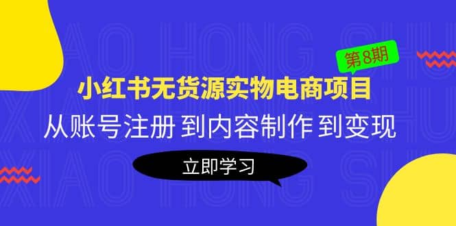 《小红书无货源实物电商项目》第8期：从账号注册 到内容制作 到变现创富副业网-网创项目资源站-副业项目-创业项目-搞钱项目创富副业网