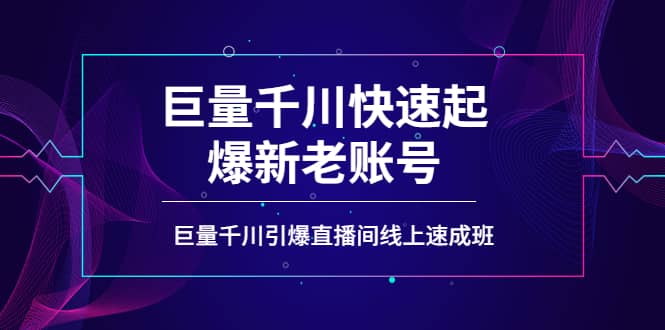如何通过巨量千川快速起爆新老账号，巨量千川引爆直播间线上速成班创富副业网-网创项目资源站-副业项目-创业项目-搞钱项目创富副业网
