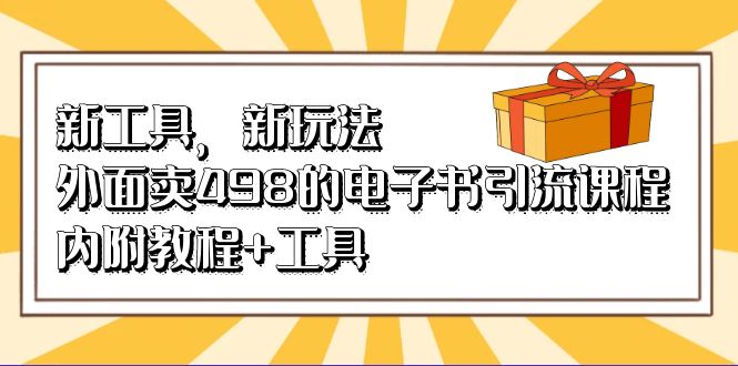 新工具，新玩法！外面卖498的电子书引流课程，内附教程+工具创富副业网-网创项目资源站-副业项目-创业项目-搞钱项目创富副业网