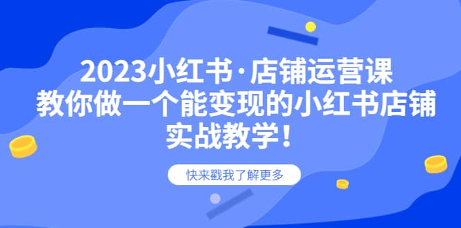 2023小红书·店铺运营课，教你做一个能变现的小红书店铺，20节-实战教学创富副业网-网创项目资源站-副业项目-创业项目-搞钱项目创富副业网