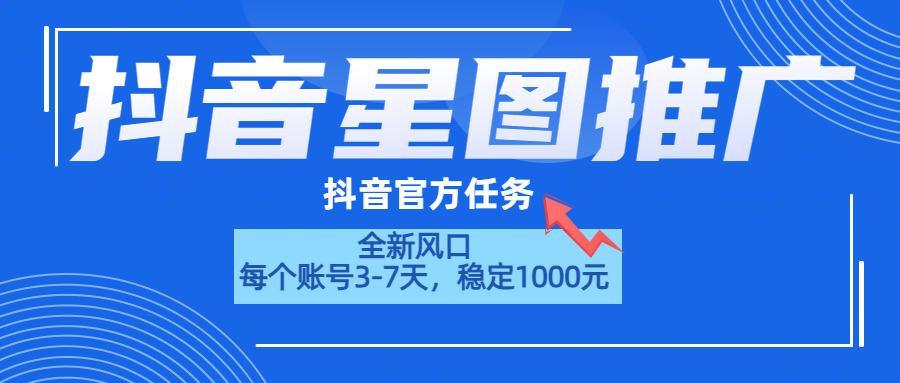 抖音星图推广，官方任务，一个账号1000元！！！创富副业网-网创项目资源站-副业项目-创业项目-搞钱项目创富副业网