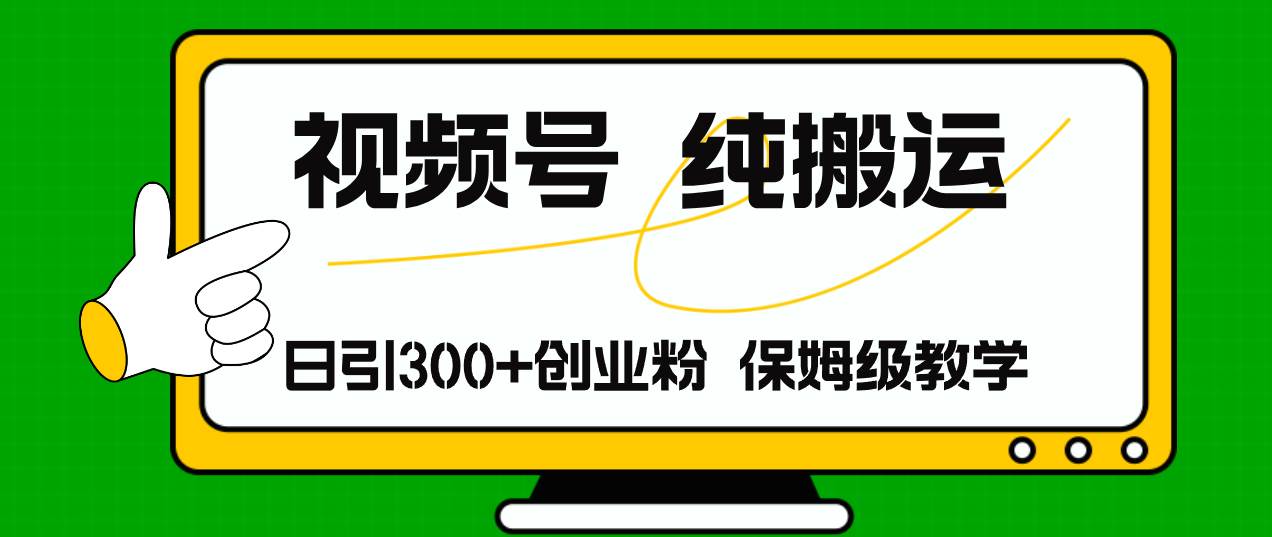 视频号纯搬运日引流300+创业粉，日入4000+创富副业网-网创项目资源站-副业项目-创业项目-搞钱项目创富副业网