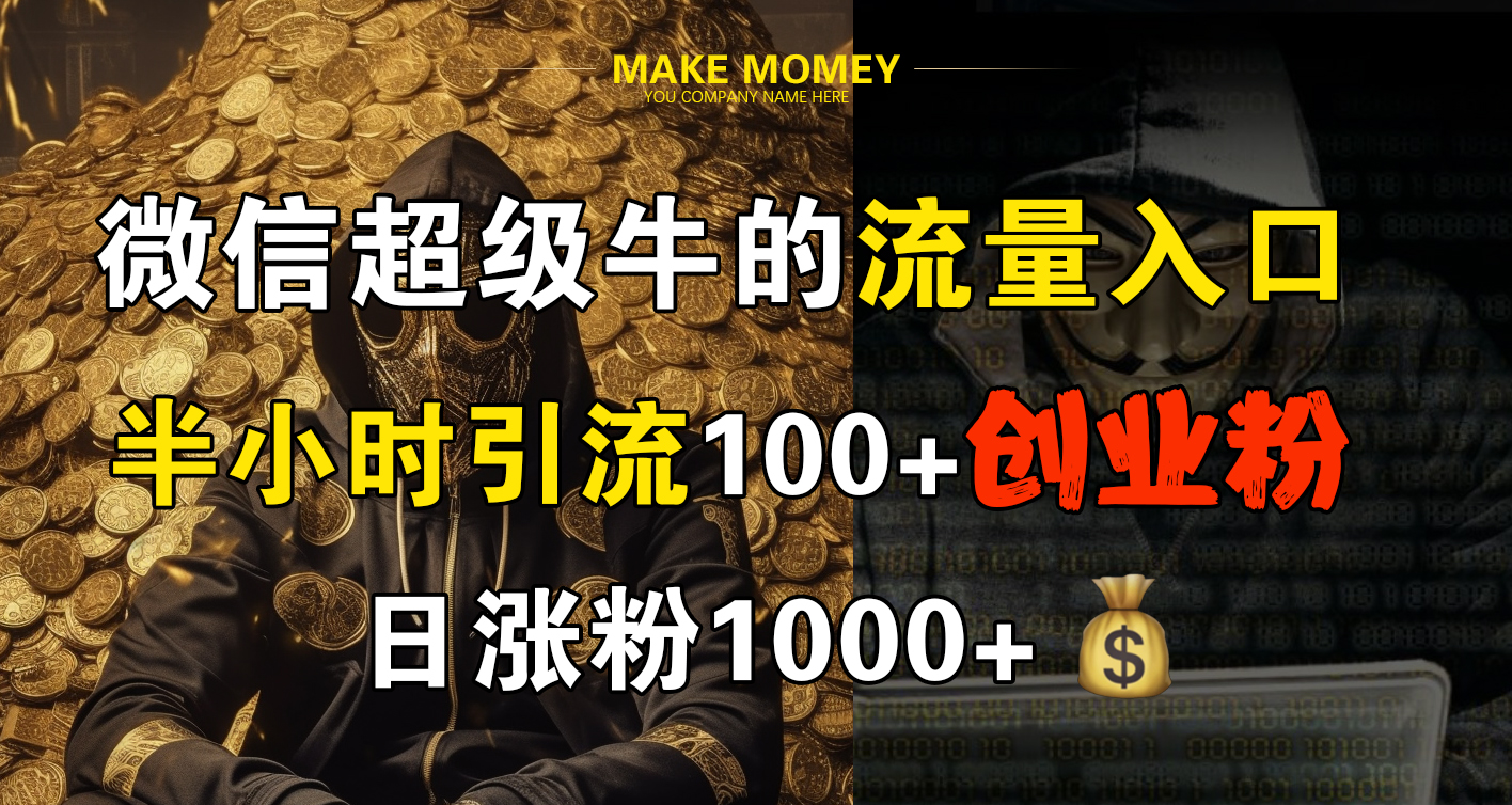 微信超级牛的流量入口，半小时引流100+创业粉，日涨粉1000+创富副业网-网创项目资源站-副业项目-创业项目-搞钱项目创富副业网
