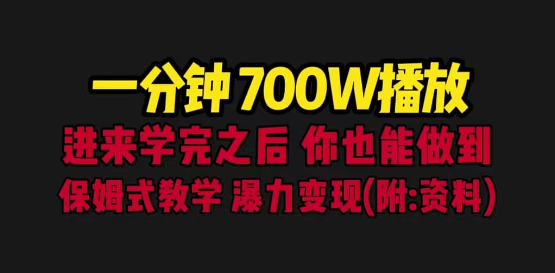一分钟700W播放 进来学完 你也能做到 保姆式教学 暴力变现（教程+83G素材）创富副业网-网创项目资源站-副业项目-创业项目-搞钱项目创富副业网