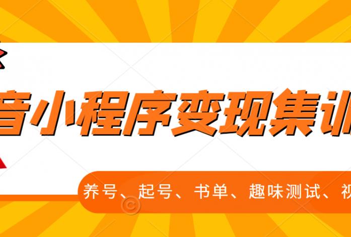 抖音小程序变现集训课，养号、起号、书单、趣味测试、视频剪辑，全套流程创富副业网-网创项目资源站-副业项目-创业项目-搞钱项目创富副业网
