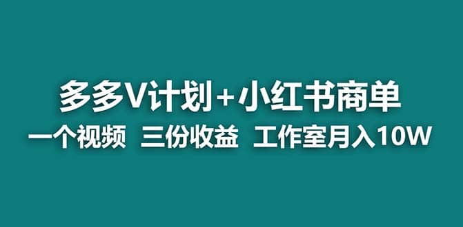 【蓝海项目】多多v计划+小红书商单 一个视频三份收益 工作室月入10w创富副业网-网创项目资源站-副业项目-创业项目-搞钱项目创富副业网