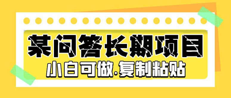 某问答长期项目，简单复制粘贴，小白可做创富副业网-网创项目资源站-副业项目-创业项目-搞钱项目创富副业网