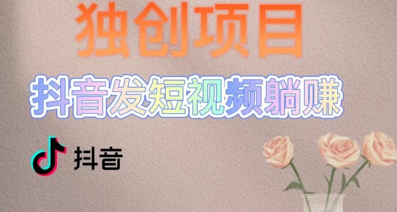 独创躺赚模式，短视频变现，每天发3条视频，被动收入，新号60+后期无上限创富副业网-网创项目资源站-副业项目-创业项目-搞钱项目创富副业网