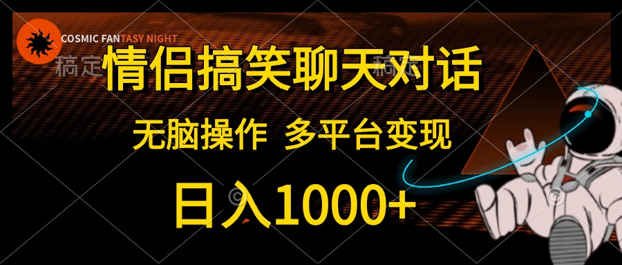情侣搞笑聊天对话，无脑操作，多平台变现，日入1000+创富副业网-网创项目资源站-副业项目-创业项目-搞钱项目创富副业网
