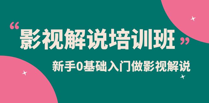 影视解说实战培训班，新手0基础入门做影视解说（10节视频课）创富副业网-网创项目资源站-副业项目-创业项目-搞钱项目创富副业网