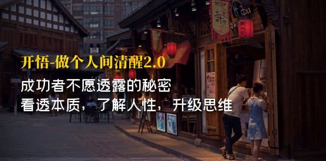 开·悟-做个人间·清醒2.0 成功者不透露的秘密 看透本质 了解人性 升级思维创富副业网-网创项目资源站-副业项目-创业项目-搞钱项目创富副业网