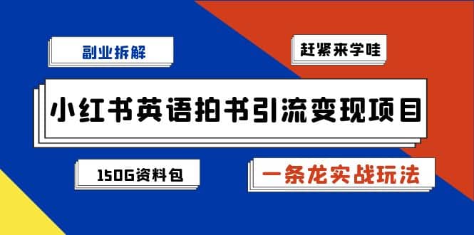 副业拆解：小红书英语拍书引流变现项目【一条龙实战玩法+150G资料包】创富副业网-网创项目资源站-副业项目-创业项目-搞钱项目创富副业网