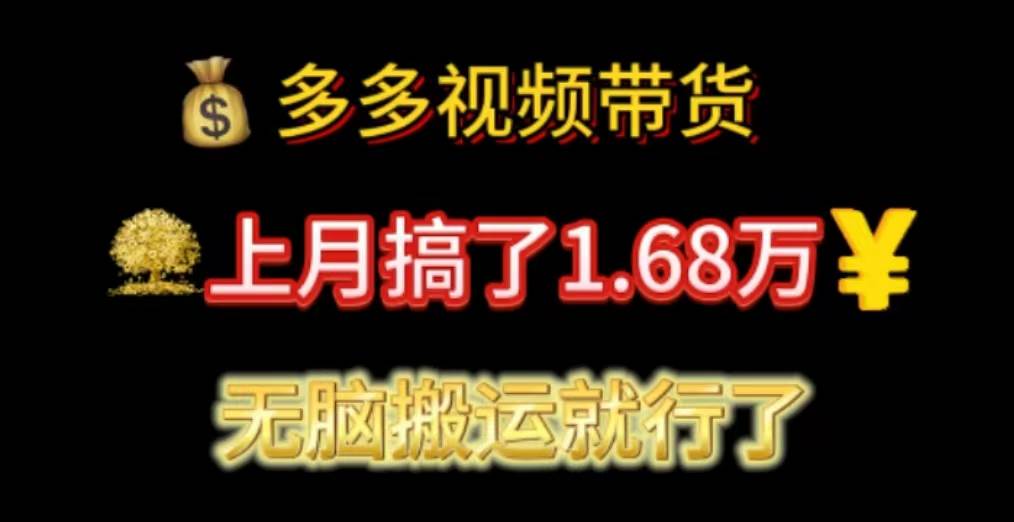 多多视频带货：上月搞了1.68万，无脑搬运就行了创富副业网-网创项目资源站-副业项目-创业项目-搞钱项目创富副业网