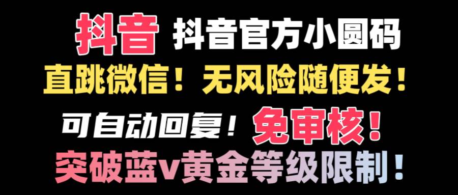 抖音二维码直跳微信技术！站内随便发不违规！！创富副业网-网创项目资源站-副业项目-创业项目-搞钱项目创富副业网